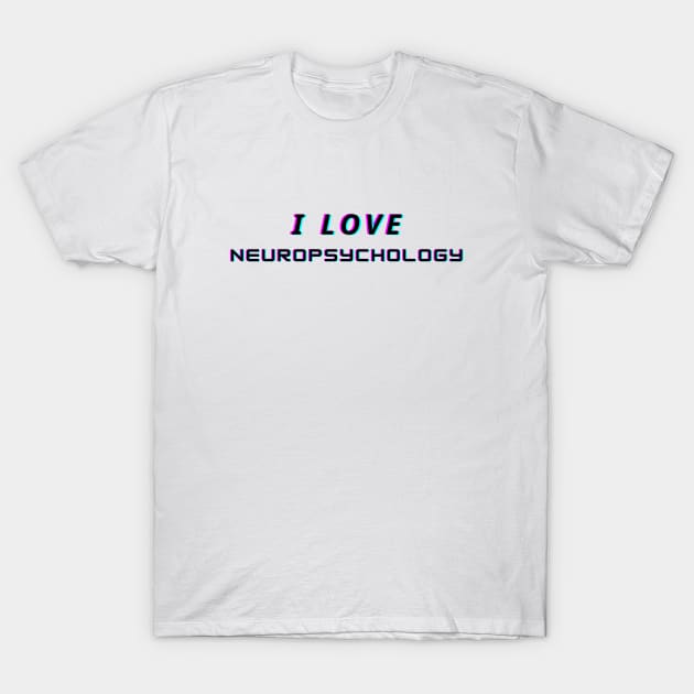 I Love Neuropsychology T-Shirt by Neuronal Apparel